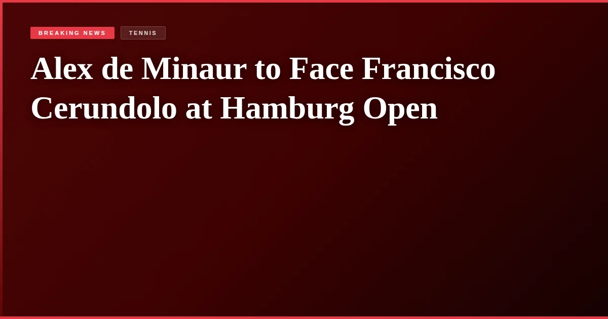 Alex de Minaur to Face Francisco Cerundolo at Hamburg Open