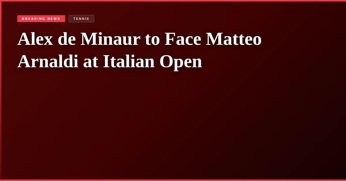 Alex de Minaur to Face Matteo Arnaldi at Italian Open