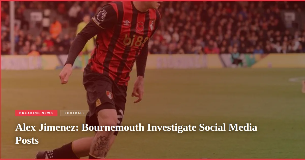 Alex Jimenez: Bournemouth Investigate Social Media Posts