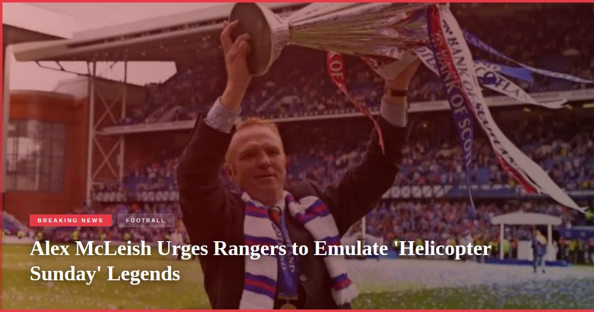 Alex McLeish Urges Rangers to Emulate 'Helicopter Sunday' Legends