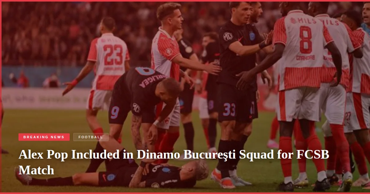 Alex Pop Included in Dinamo Bucureşti Squad for FCSB Match