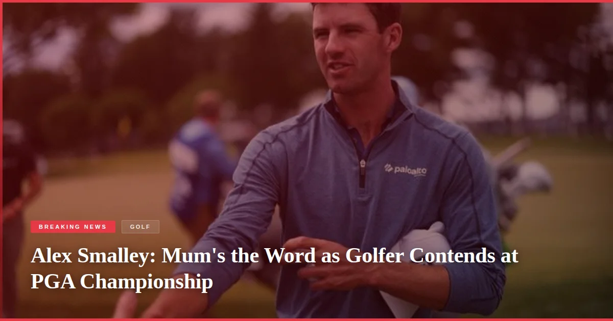 Alex Smalley: Mum's the Word as Golfer Contends at PGA Championship
