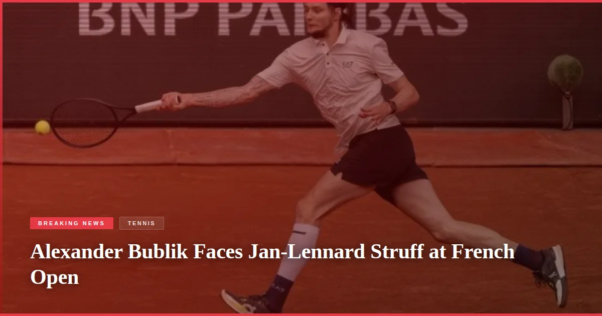 Alexander Bublik Faces Jan-Lennard Struff at French Open