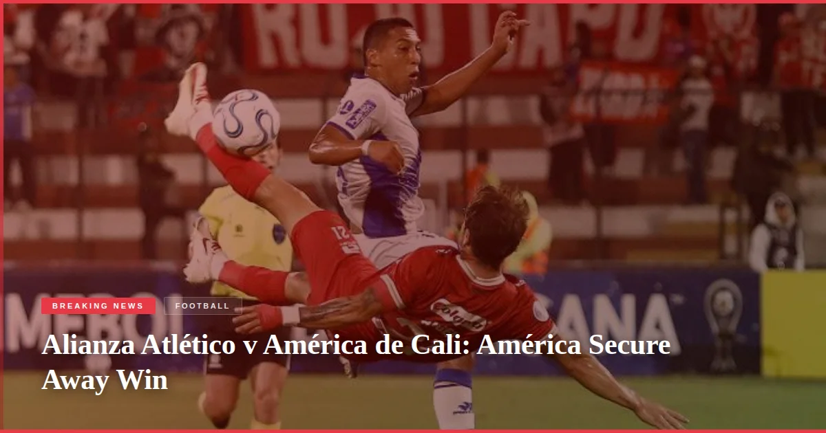 Alianza Atlético v América de Cali: América Secure Away Win