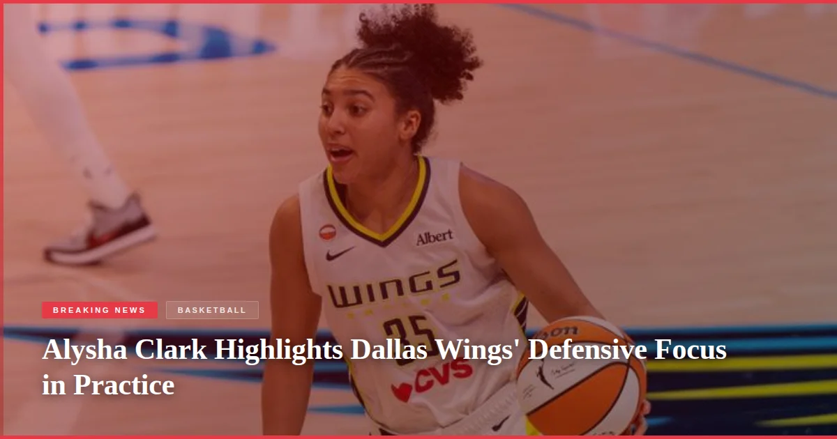 Alysha Clark Highlights Dallas Wings' Defensive Focus in Practice