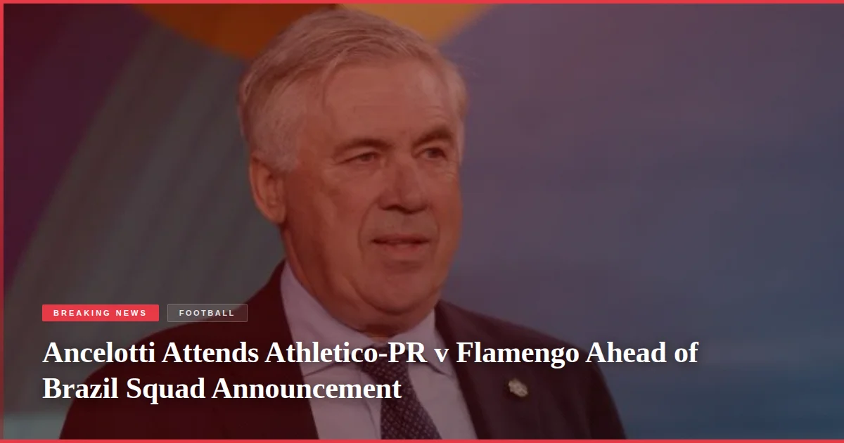 Ancelotti Attends Athletico-PR v Flamengo Ahead of Brazil Squad Announcement
