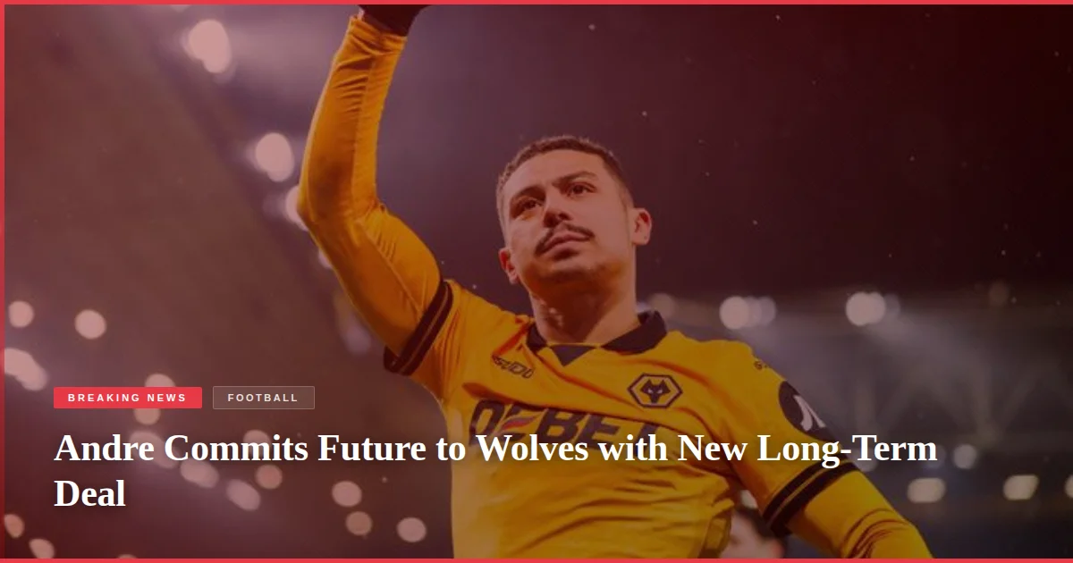 Andre Commits Future to Wolves with New Long-Term Deal