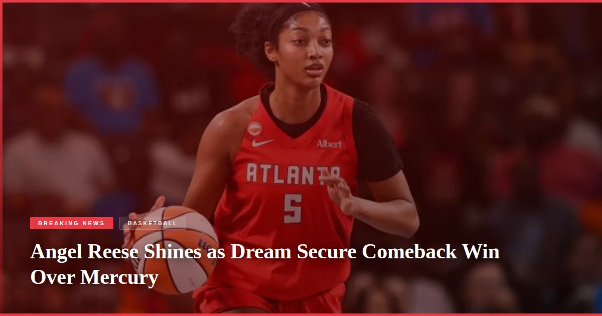 Angel Reese Shines as Dream Secure Comeback Win Over Mercury