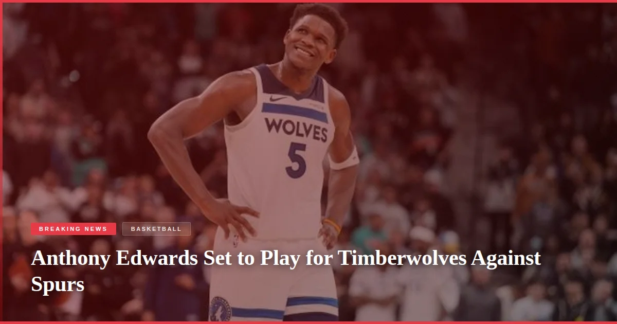 Anthony Edwards Set to Play for Timberwolves Against Spurs