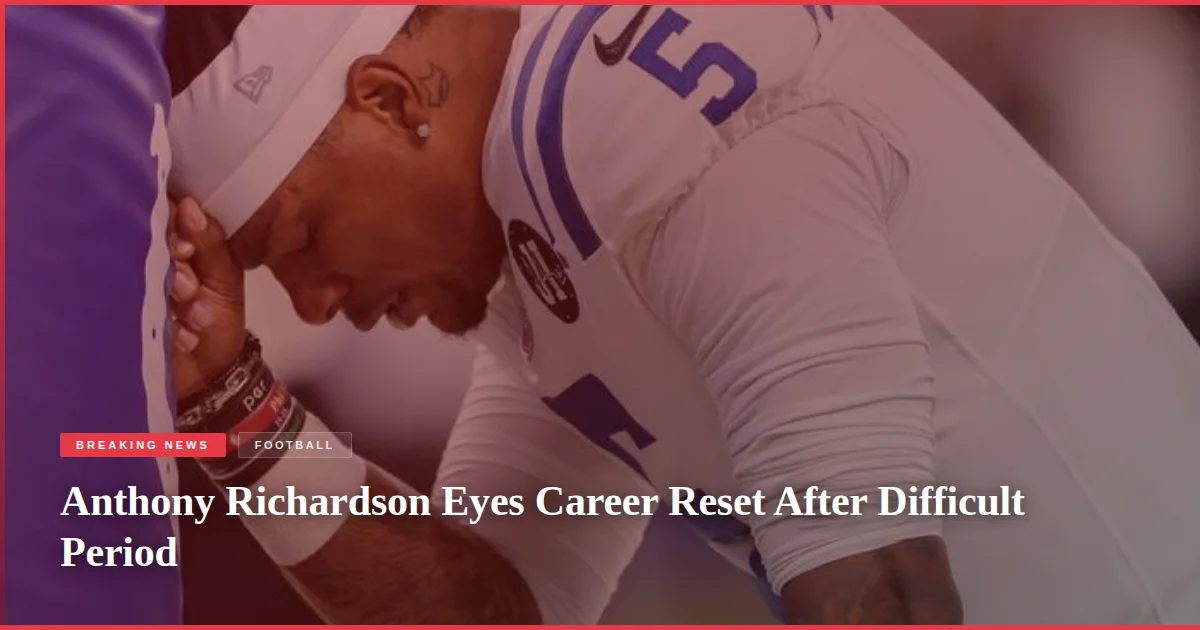 Anthony Richardson Eyes Career Reset After Difficult Period
