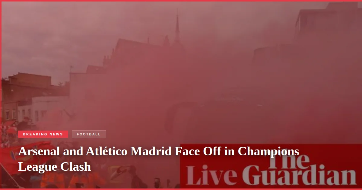 Arsenal and Atlético Madrid Face Off in Champions League Clash