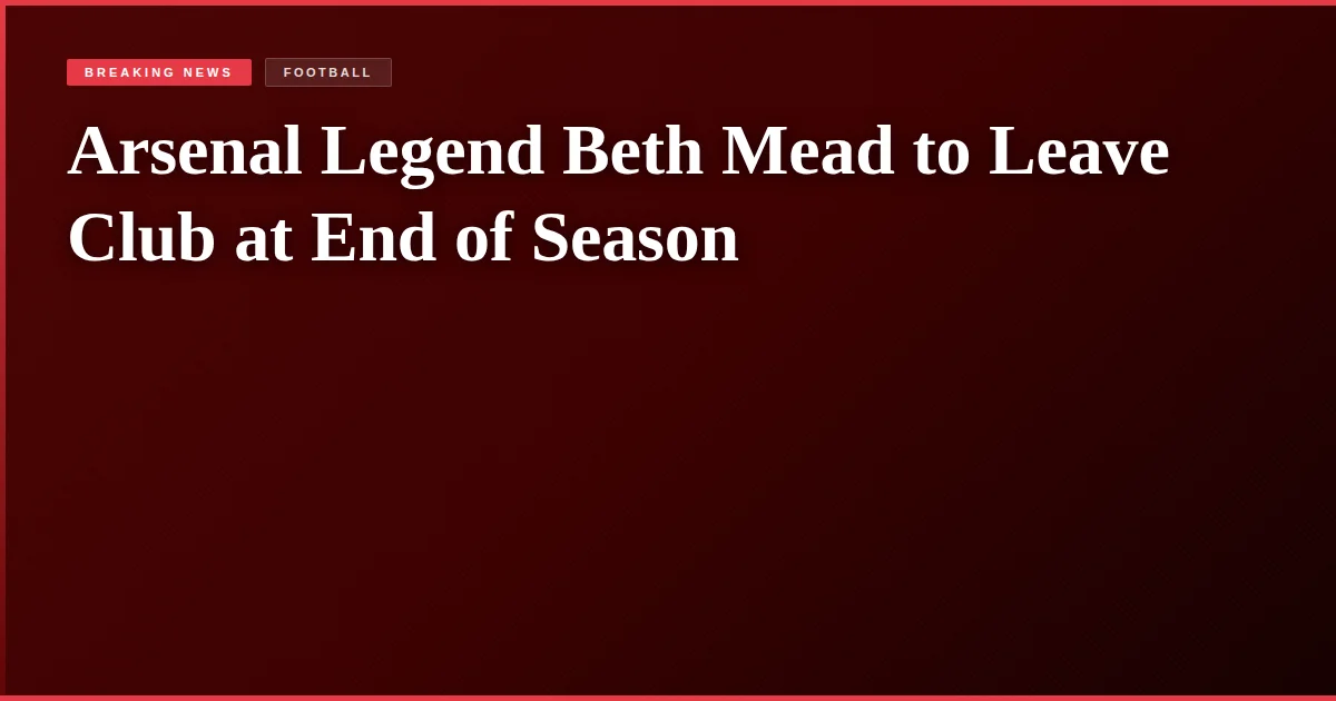 Arsenal Legend Beth Mead to Leave Club at End of Season