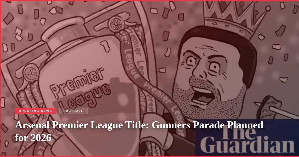 Arsenal Premier League Title: Gunners Parade Planned for 2026