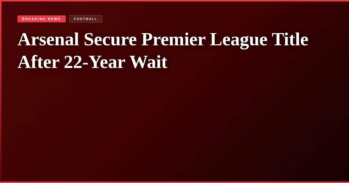 Arsenal Secure Premier League Title After 22-Year Wait