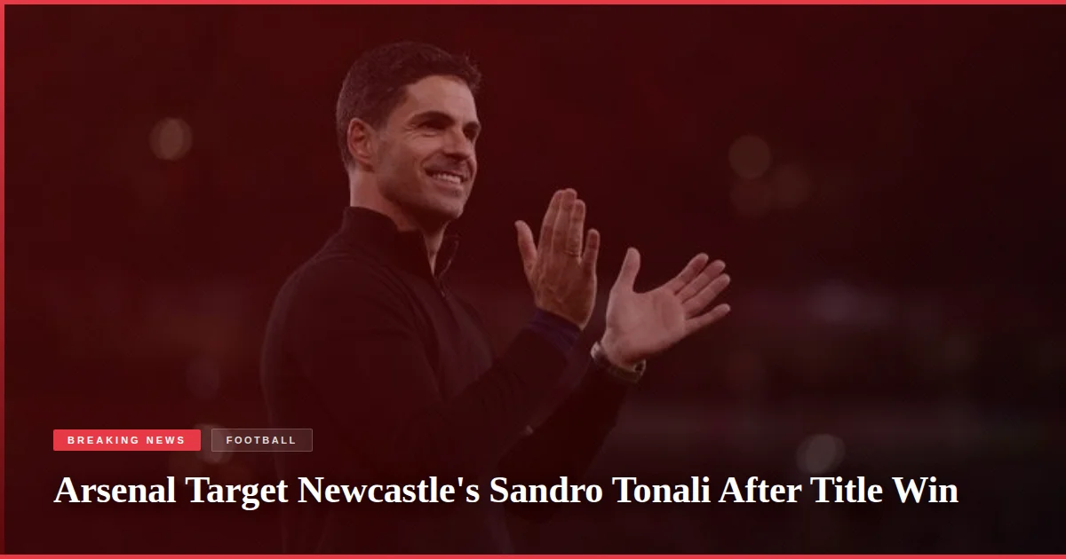 Arsenal Target Newcastle's Sandro Tonali After Title Win
