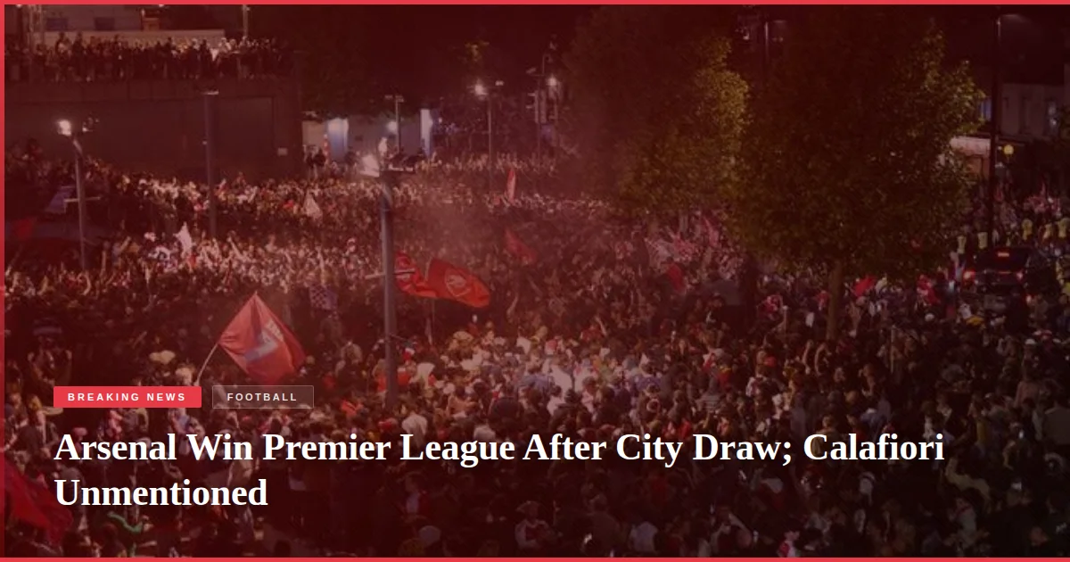 Arsenal Win Premier League After City Draw; Calafiori Unmentioned