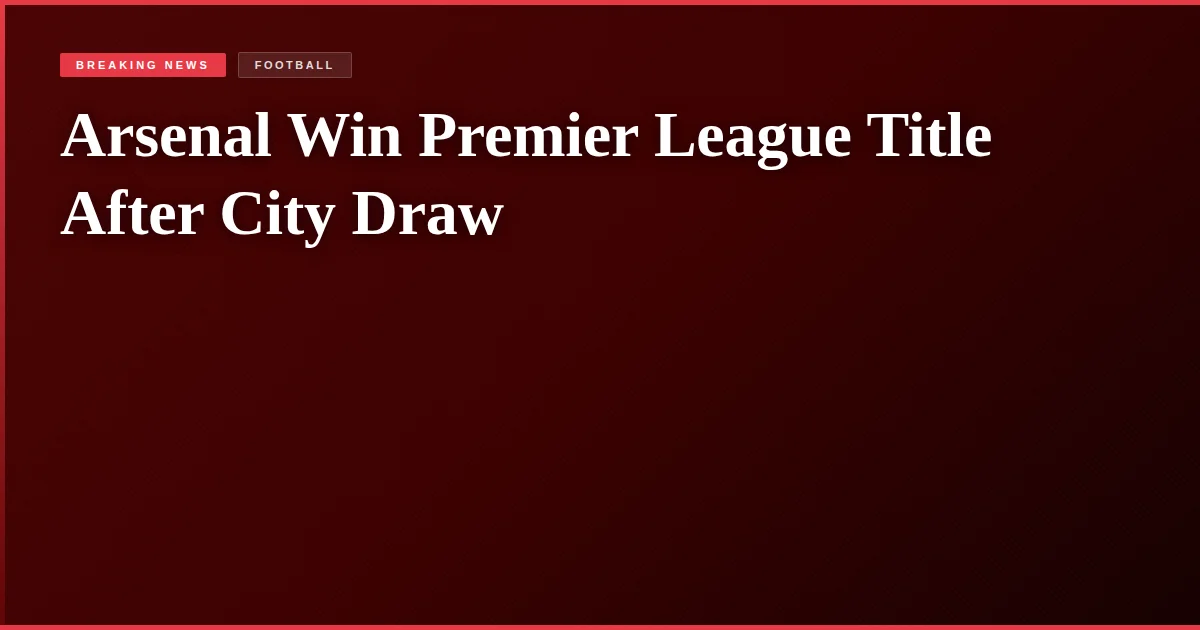 Arsenal Win Premier League Title After City Draw