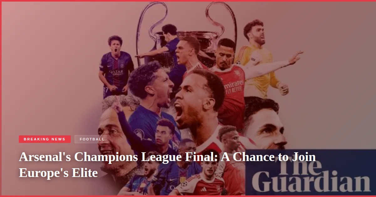 Arsenal's Champions League Final: A Chance to Join Europe's Elite