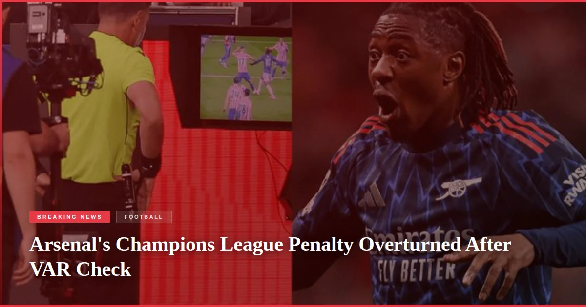 Arsenal's Champions League Penalty Overturned After VAR Check