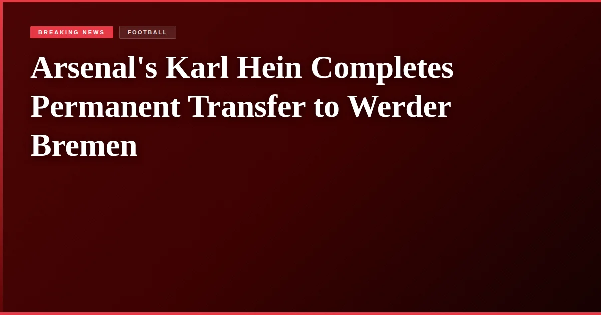 Arsenal's Karl Hein Completes Permanent Transfer to Werder Bremen