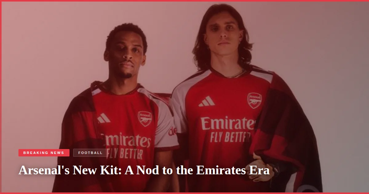 Arsenal's New Kit: A Nod to the Emirates Era