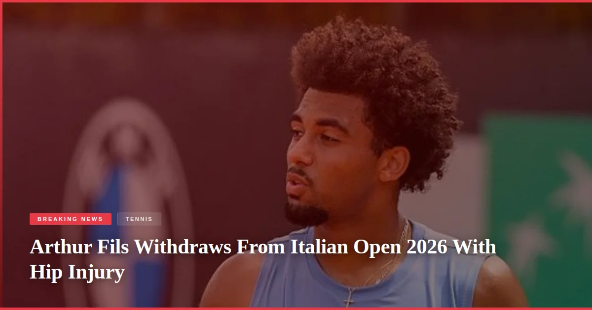 Arthur Fils Withdraws From Italian Open 2026 With Hip Injury