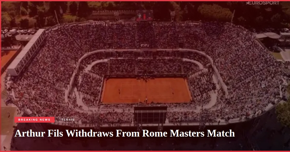 Arthur Fils Withdraws From Rome Masters Match