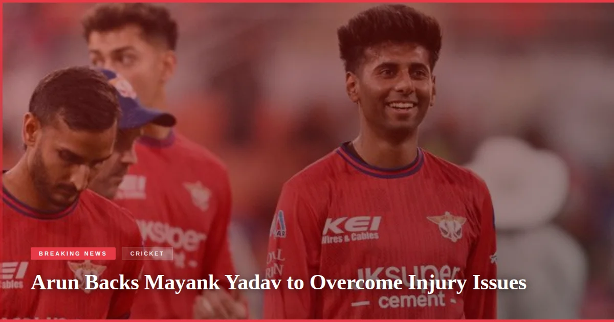 Arun Backs Mayank Yadav to Overcome Injury Issues