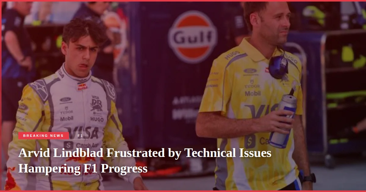 Arvid Lindblad Frustrated by Technical Issues Hampering F1 Progress