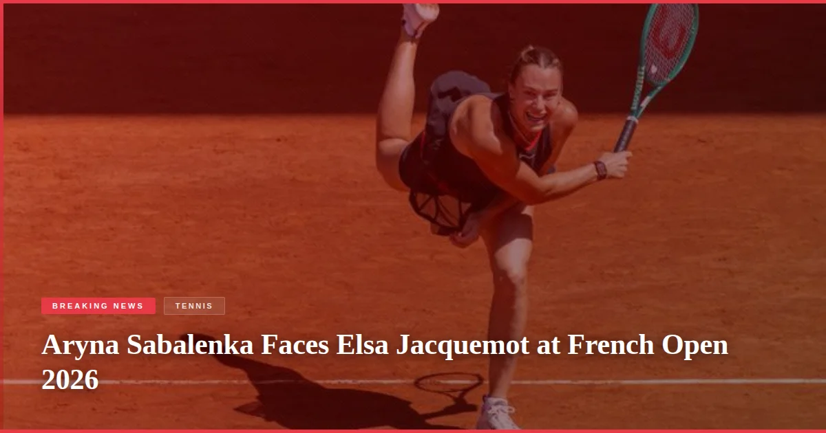 Aryna Sabalenka Faces Elsa Jacquemot at French Open 2026