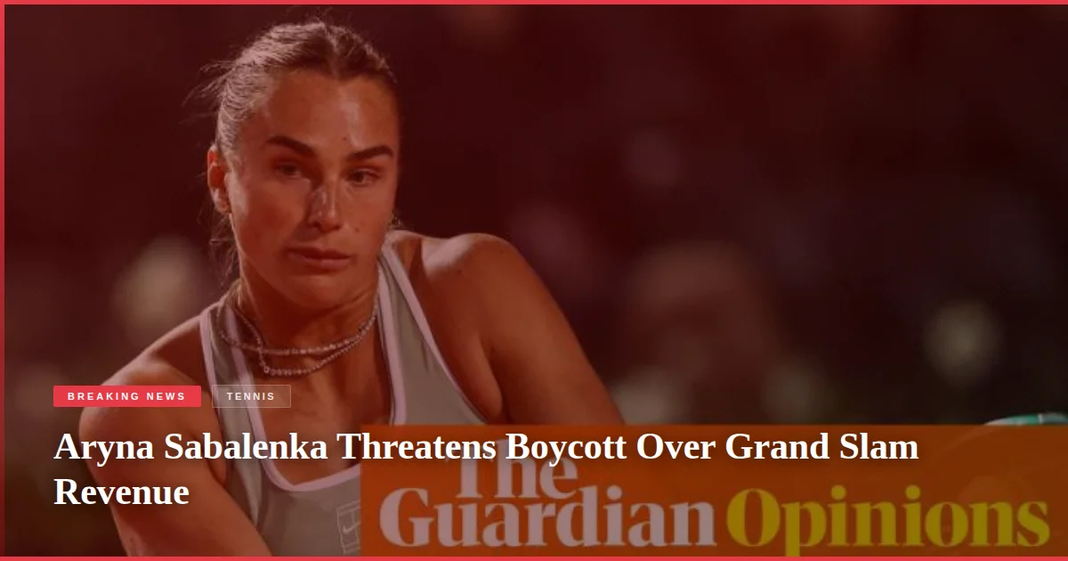 Aryna Sabalenka Threatens Boycott Over Grand Slam Revenue