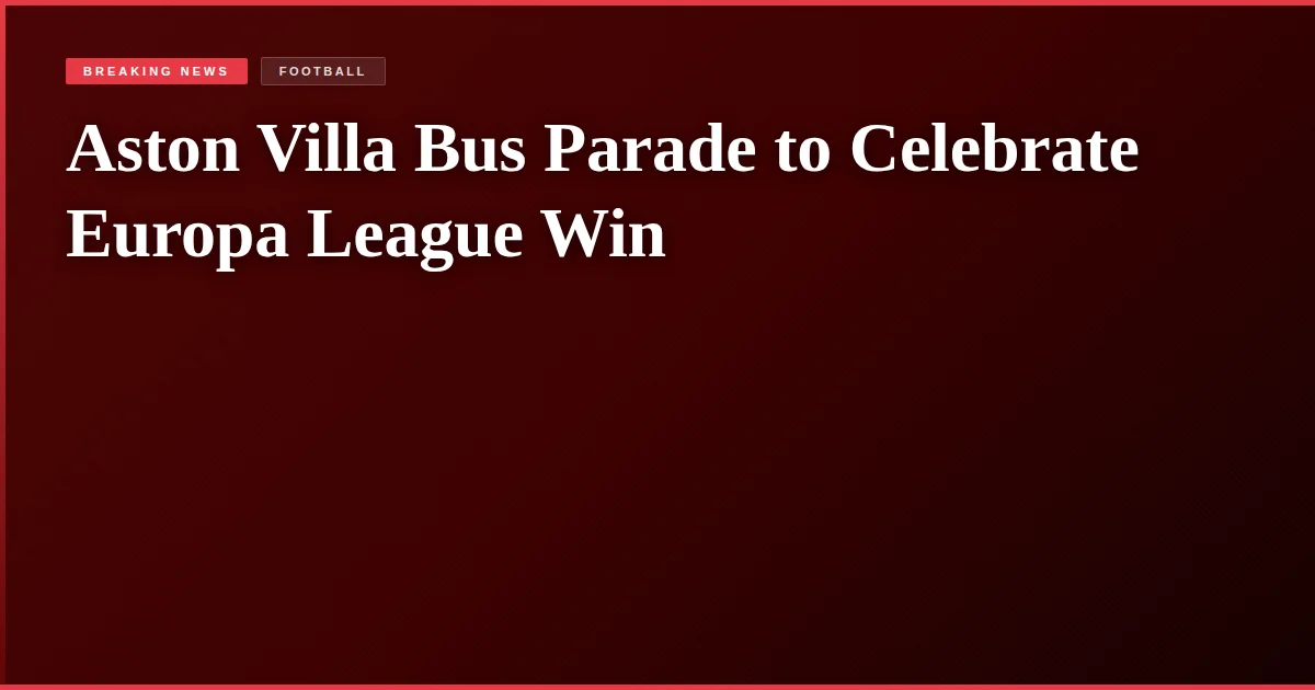 Aston Villa Bus Parade to Celebrate Europa League Win