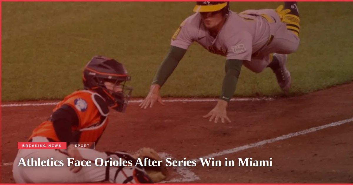 Athletics Face Orioles After Series Win in Miami
