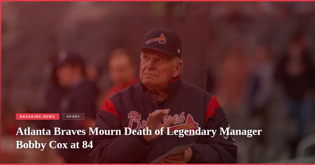 Atlanta Braves Mourn Death of Legendary Manager Bobby Cox at 84
