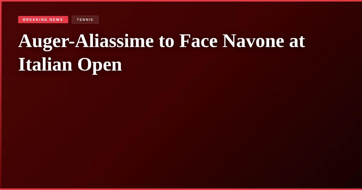 Auger-Aliassime to Face Navone at Italian Open