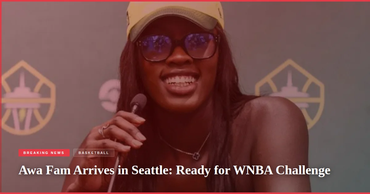 Awa Fam Arrives in Seattle: Ready for WNBA Challenge