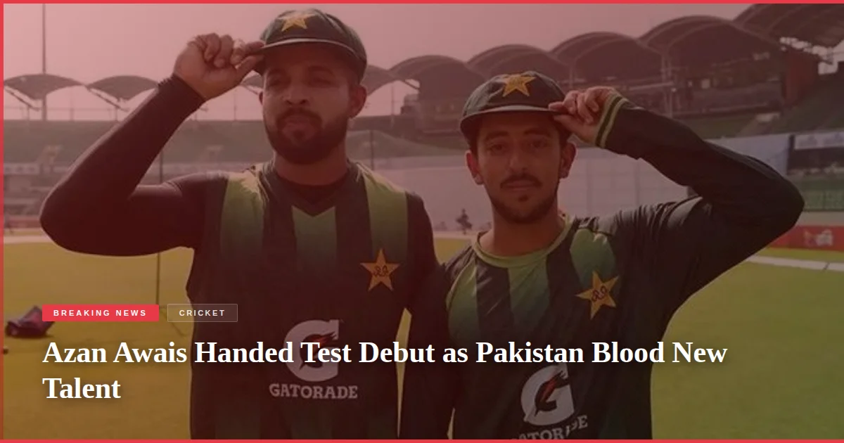 Azan Awais Handed Test Debut as Pakistan Blood New Talent