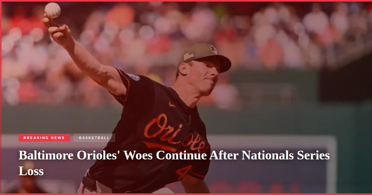 Baltimore Orioles' Woes Continue After Nationals Series Loss