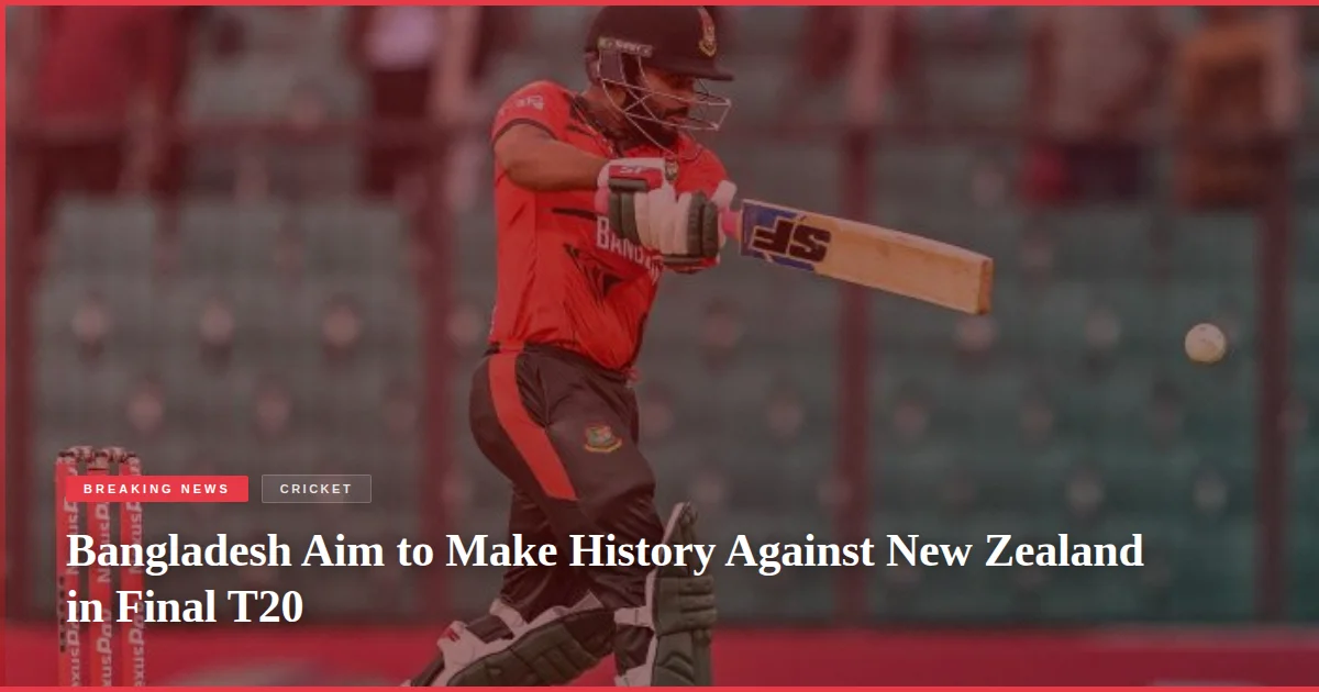 Bangladesh Aim to Make History Against New Zealand in Final T20