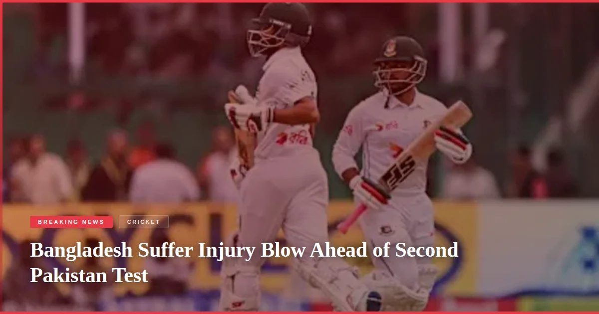 Bangladesh Suffer Injury Blow Ahead of Second Pakistan Test