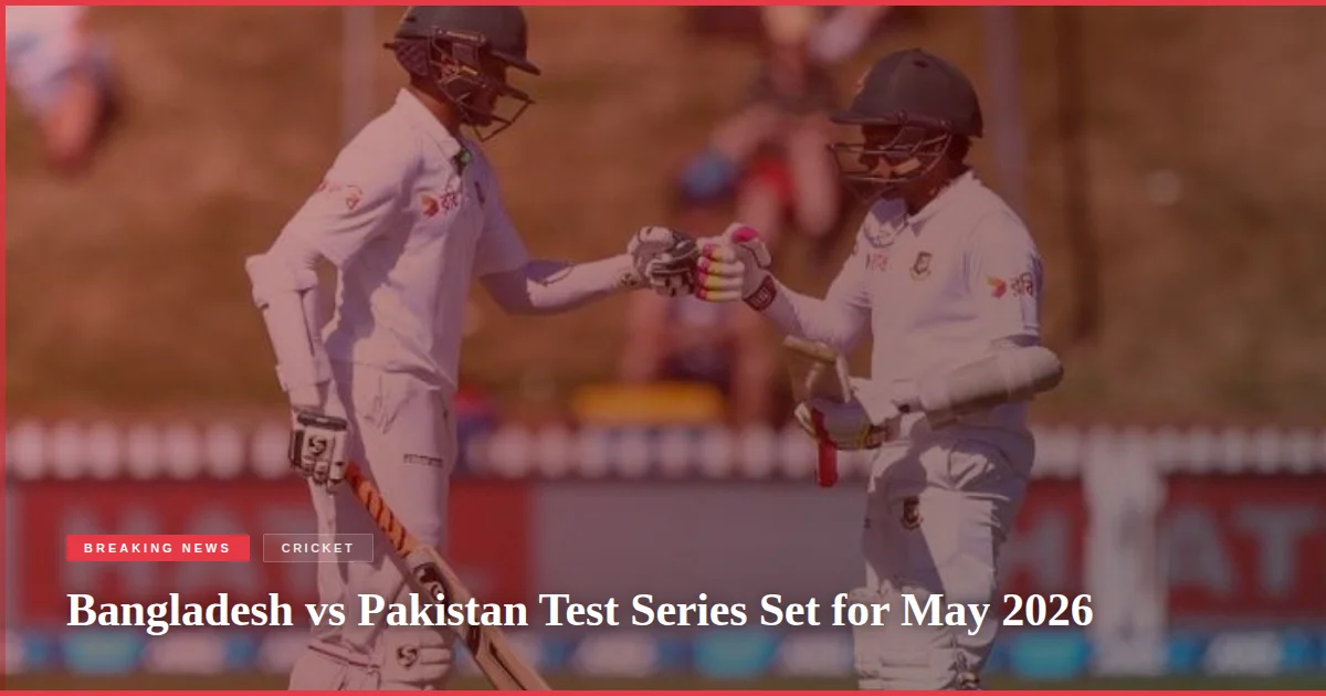 Bangladesh vs Pakistan Test Series Set for May 2026