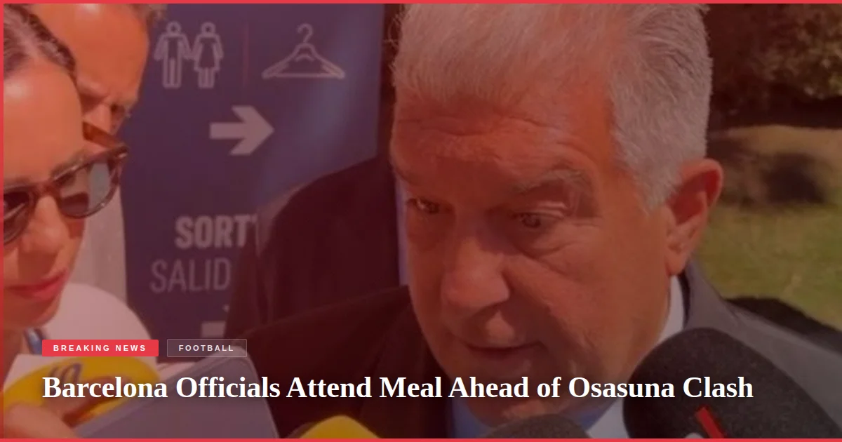 Barcelona Officials Attend Meal Ahead of Osasuna Clash