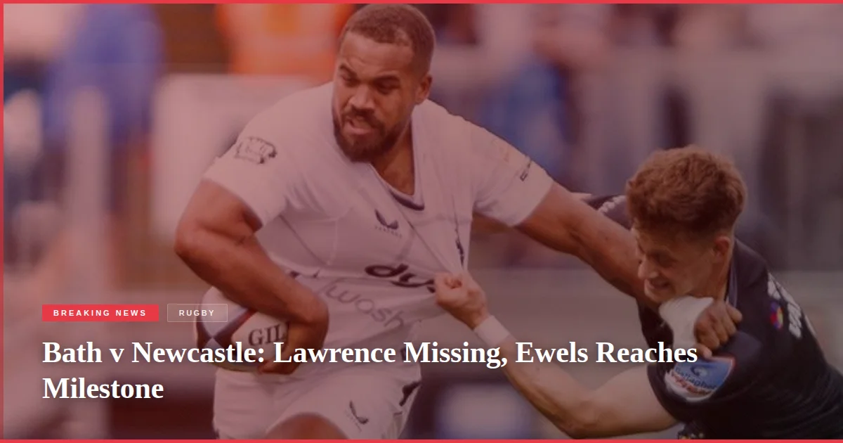Bath v Newcastle: Lawrence Missing, Ewels Reaches Milestone