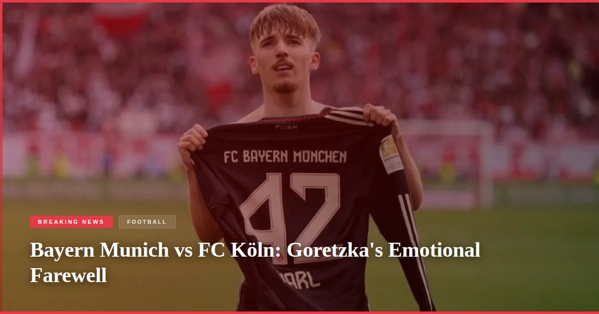 Bayern Munich vs FC Köln: Goretzka's Emotional Farewell