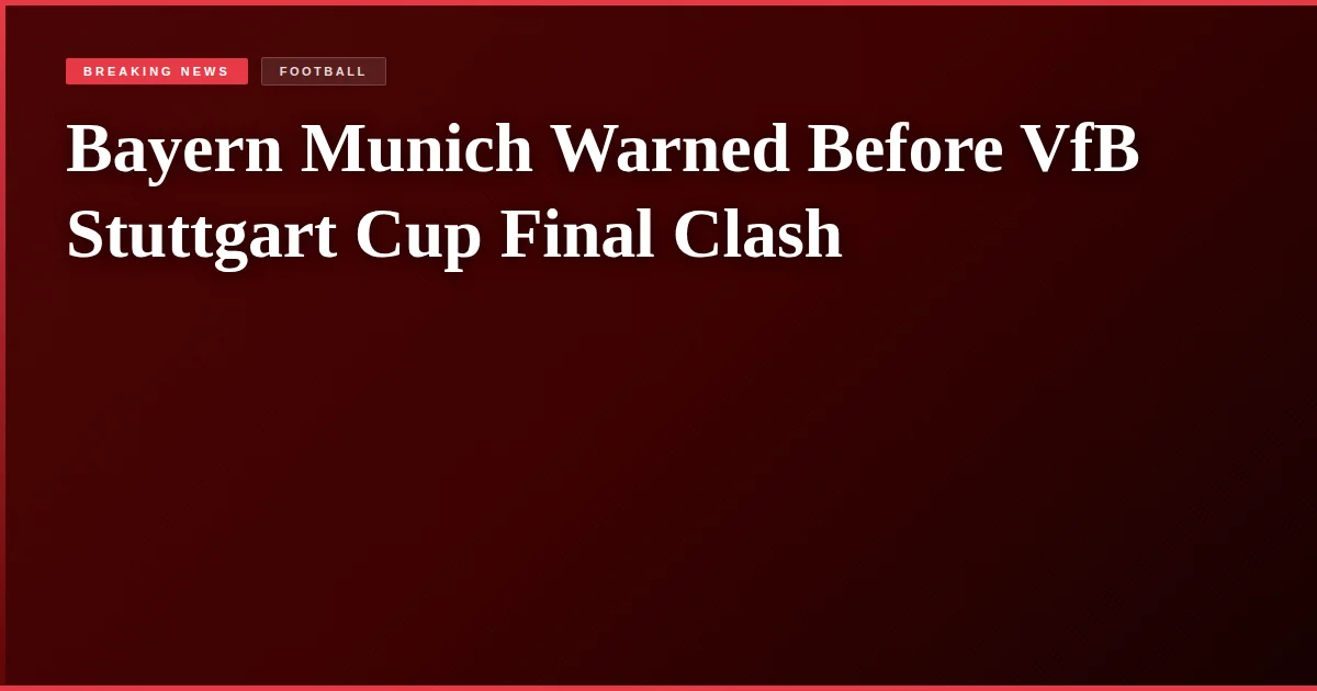 Bayern Munich Warned Before VfB Stuttgart Cup Final Clash