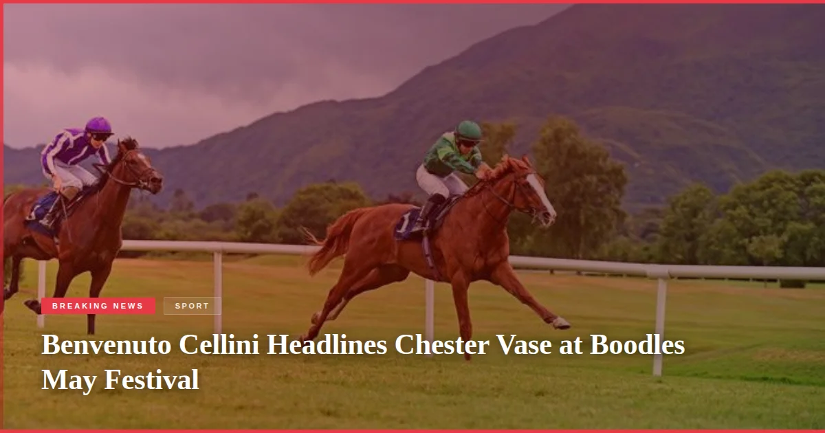 Benvenuto Cellini Headlines Chester Vase at Boodles May Festival