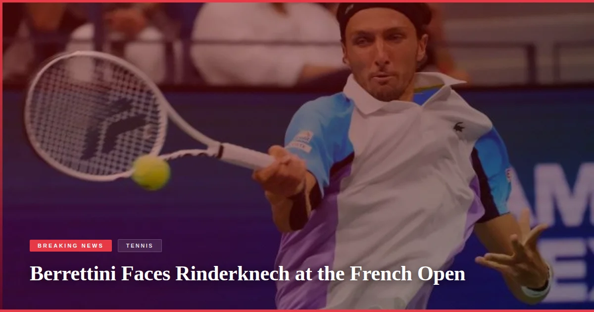 Berrettini Faces Rinderknech at the French Open