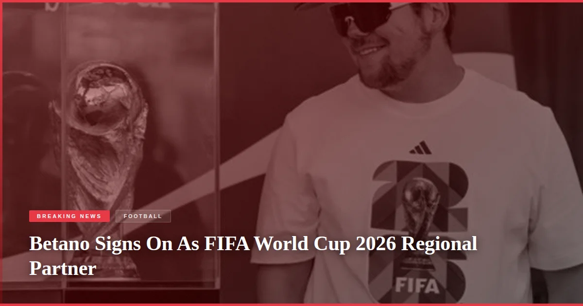 Betano Signs On As FIFA World Cup 2026 Regional Partner