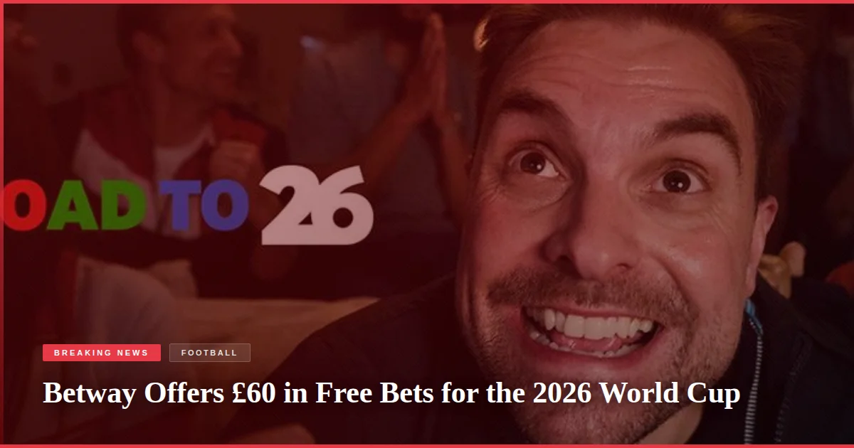 Betway Offers £60 in Free Bets for the 2026 World Cup