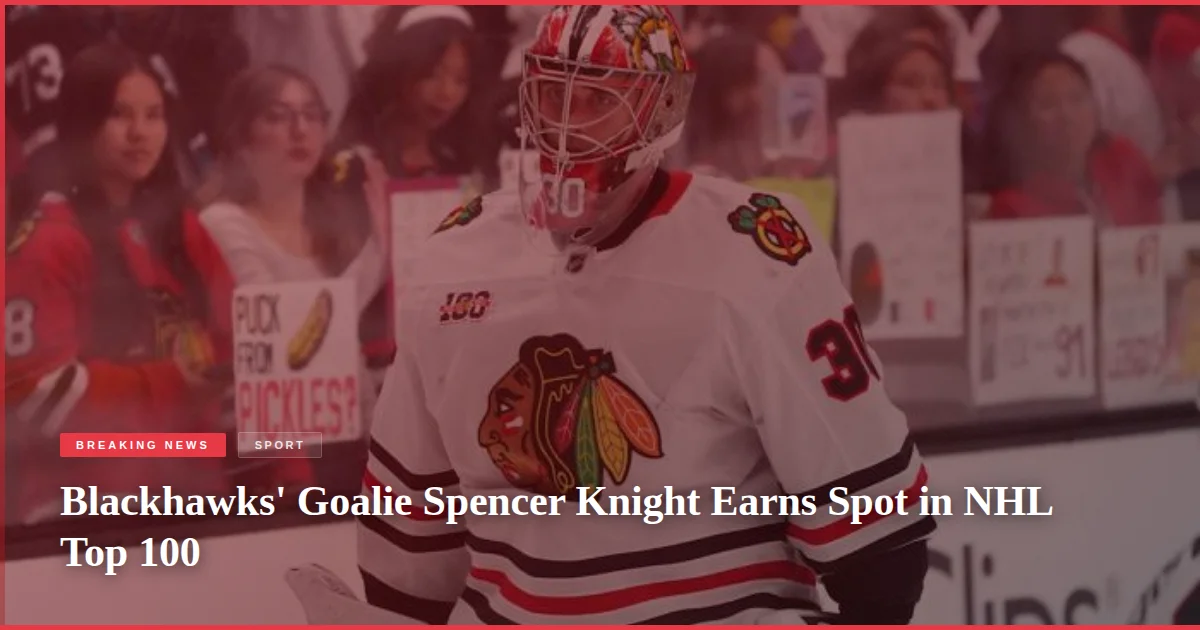 Blackhawks' Goalie Spencer Knight Earns Spot in NHL Top 100